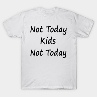 Not Today Kids Not Today T-Shirt